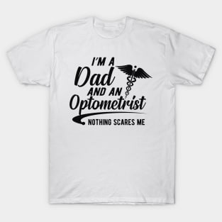 Optometrist and dad - I'm dad and an optometrist nothing scares me T-Shirt